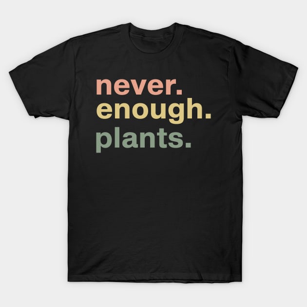 Never Enough Plants - Plant Lover Gift - Gardening Gift T-Shirt by TeeTypo